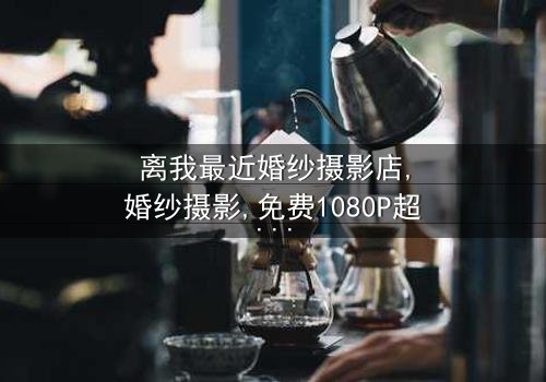 《离我最近婚纱摄影店》- 免费1080P超清 - 第5集完整无删